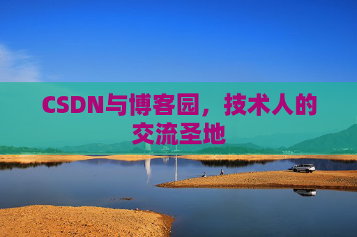 CSDN与博客园,技术人的交流圣地