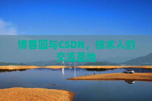 博客园与CSDN,技术人的交流圣地