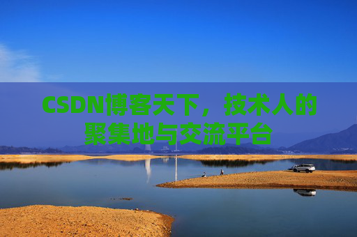CSDN博客天下,技术人的聚集地与交流平台